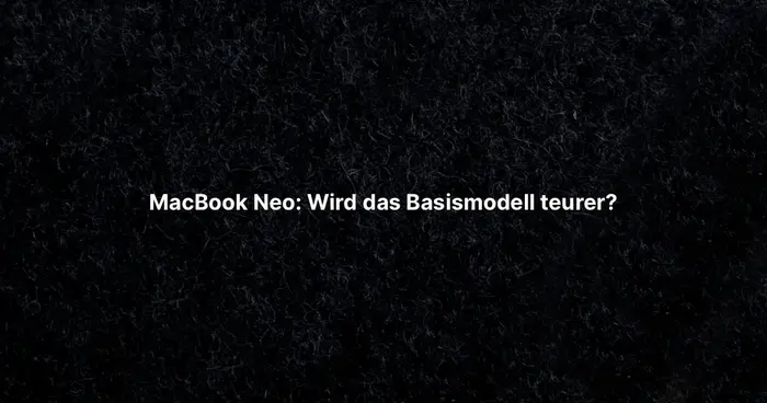 MacBook Neo: Wird das Basismodell teurer?