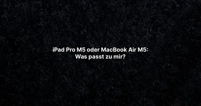iPad Pro M5 oder MacBook Air M5: Was passt zu mir?