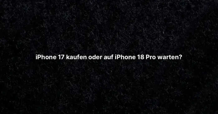 iPhone 17 kaufen oder auf iPhone 18 Pro warten?