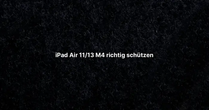 iPad Air 11/13 M4 richtig schützen