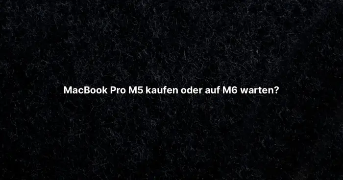 MacBook Pro M5 kaufen oder auf M6 warten?