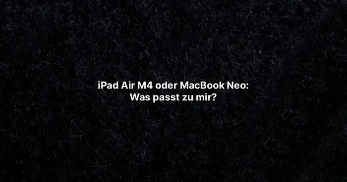 iPad Air M4 oder MacBook Neo: Was passt zu mir?