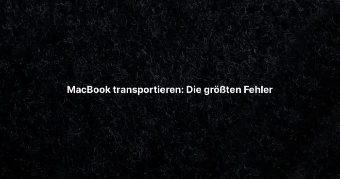 MacBook transportieren: Die größten Fehler