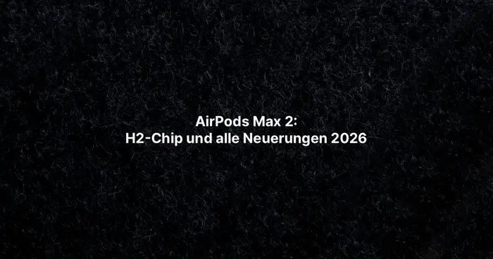 AirPods Max 2: H2-Chip und alle Neuerungen 2026