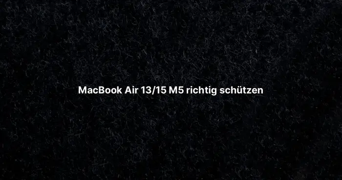 MacBook Air 13/15 M5 richtig schützen