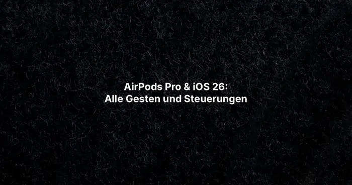 AirPods Pro & iOS 26: Alle Gesten und Steuerungen
