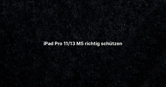 iPad Pro 11/13 M5 richtig schützen