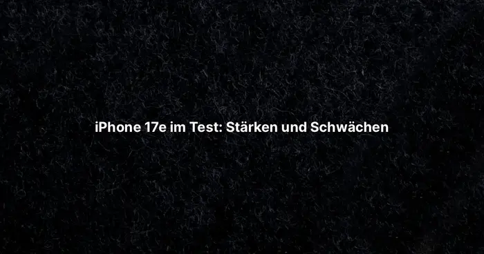 iPhone 17e im Test: Stärken und Schwächen