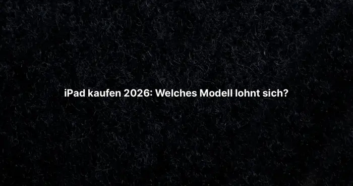 iPad kaufen 2026: Welches Modell lohnt sich?