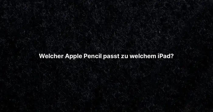 Welcher Apple Pencil passt zu welchem iPad?