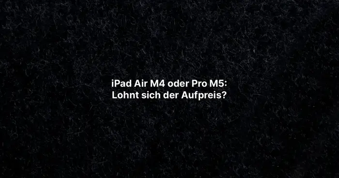iPad Air M4 oder Pro M5: Lohnt sich der Aufpreis?