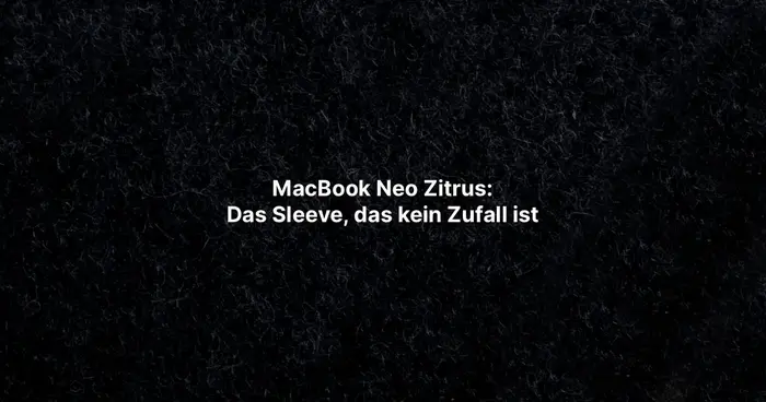 MacBook Neo Zitrus: Das Sleeve, das kein Zufall ist
