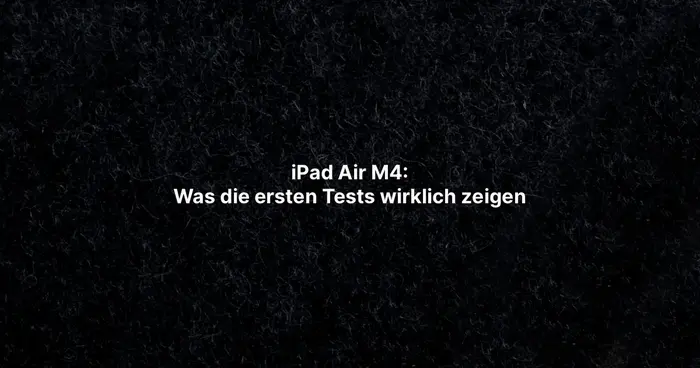 iPad Air M4: Was die ersten Tests wirklich zeigen