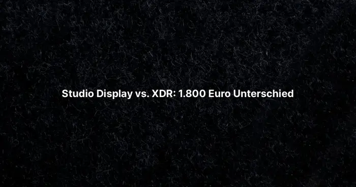 Studio Display vs. XDR: 1.800 Euro Unterschied