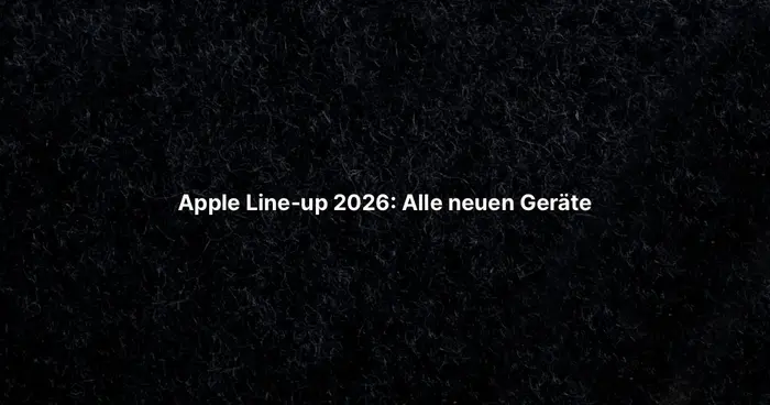 Apple Line-up 2026: Alle neuen Geräte