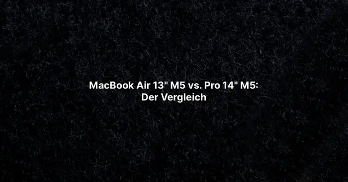 MacBook Air 13" M5 vs. Pro 14" M5: Der Vergleich 
