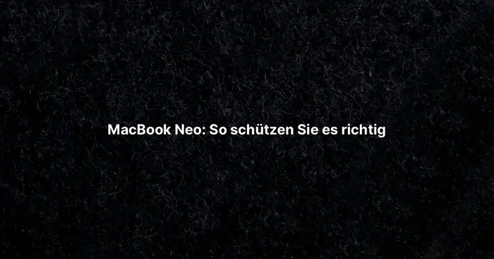 MacBook Neo: So schützen Sie es richtig