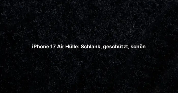 iPhone 17 Air Hülle: Schlank, geschützt, schön