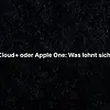 iCloud+ oder Apple One: Was lohnt sich?