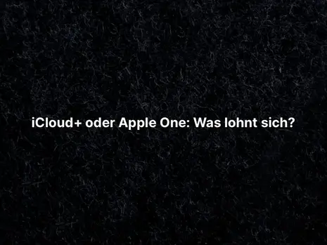 iCloud+ oder Apple One: Was lohnt sich?