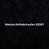 Welche AirPods kaufen 2026?