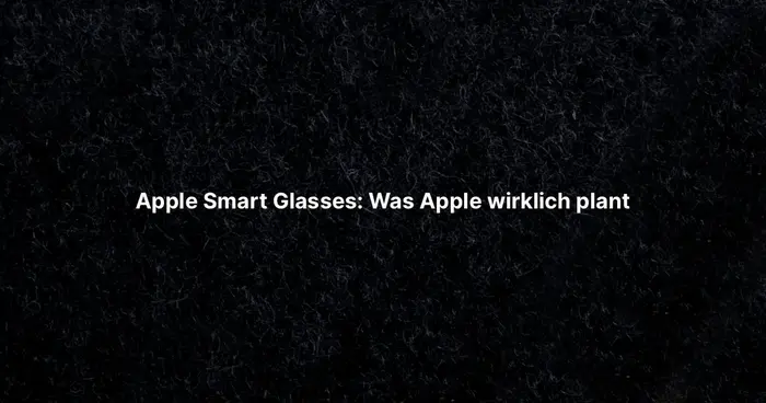 Apple Smart Glasses: Was Apple wirklich plant