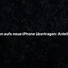 Daten aufs neue iPhone übertragen: Anleitung