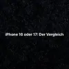 iPhone 16 oder 17: Der Vergleich