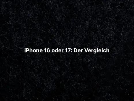 iPhone 16 oder 17: Der Vergleich