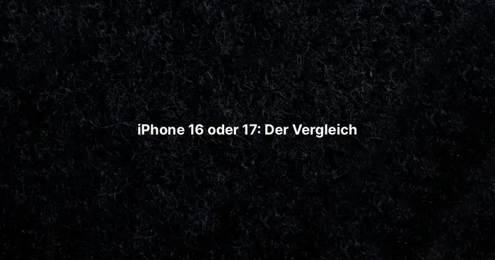 iPhone 16 oder 17: Der Vergleich