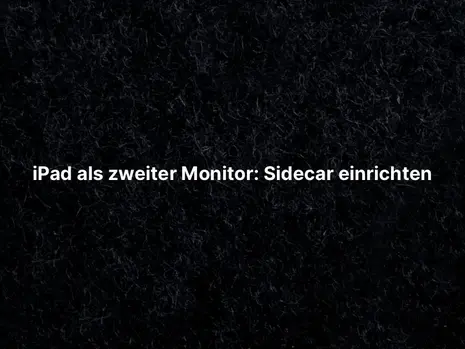 iPad als zweiter Monitor: Sidecar einrichten
