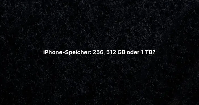 iPhone-Speicher: 256, 512 GB oder 1 TB?