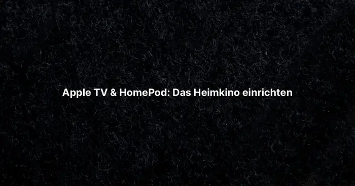 Apple TV & HomePod: Das Heimkino einrichten