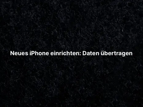 Neues iPhone einrichten: Daten übertragen 