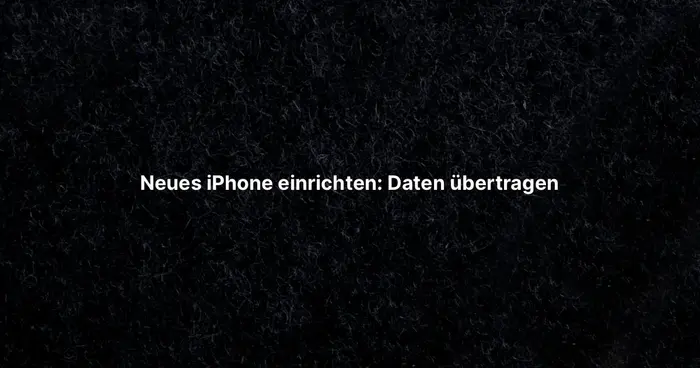 Neues iPhone einrichten: Daten übertragen 