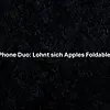 iPhone Duo: Lohnt sich Apples Foldable?