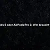 AirPods 5 oder AirPods Pro 3: Wer braucht was?
