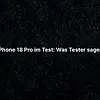 iPhone 18 Pro im Test: Was Tester sagen