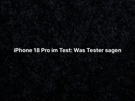 iPhone 18 Pro im Test: Was Tester sagen