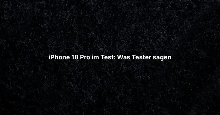 iPhone 18 Pro im Test: Was Tester sagen