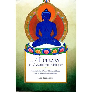 Wisdom Publications A Lullaby to Awaken the Heart: The Aspiration Prayer of Samantabhadra, and its tibetan commentaries, by Karl Brunnhölzl