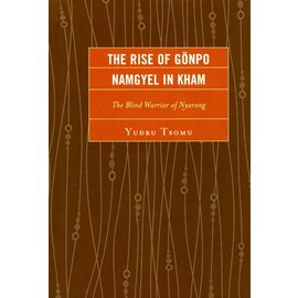 Lexington Books The Rise of Gönpo Namgyel in Kham, The Blind Warrior of Nyarong by Yudru Tsomu