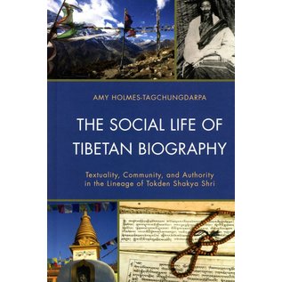 Lexington Books The Social Life of Tibetan Biographies - Textuality, Community, and Authority in the Lineage of Tokden Shakya Shri - by Amy Holmes-Tagschungdarpa