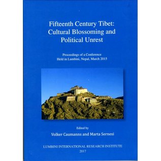 Lumbini International Research Institute Fifteenth Century Tibet: Cultural Blossoming and Political Unrest - ed.: Volker Caumanns and Marta Sernesi