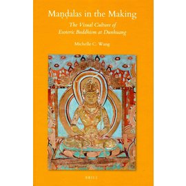 Brill Mandalas in the Making - The Visual Culture of Esoteric Buddhism at Dunhuang - by Michelle C. Wang