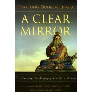 Rangjung Yeshe Publications A Clear Mirror - The Visionary Autobiography of a Tibetan Master - by Traktung Dudjom Lingp