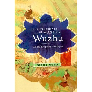 Columbia University Press The Teaching of Master Wuzhu - Zen and Religion of No-Religion - by Wendi L. Adamek