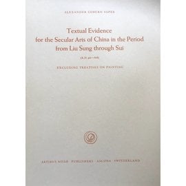 Artibus Asiae Publishers Textual Evidence for the Secular Arts of China in the Period from Liu Sung through Sui (A.D. 420 - 618) - by Alexander Coburn Soper