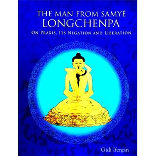 Aditya Prakashan The Man from Samye, Longchenpa on Praxis, it's Negation and Liberation, by Gidi Ifergan