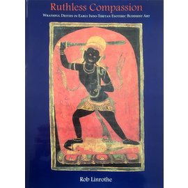 Serindia Publications Ruthless Compassion - Wrathful Deities in Early Indo-Tibetan Esoteric Buddhist Art - by Rob Linrothe